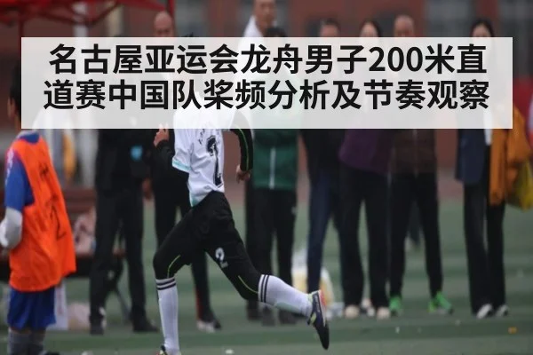 名古屋亚运会龙舟男子200米直道赛中国队桨频分析及节奏观察（Wending）