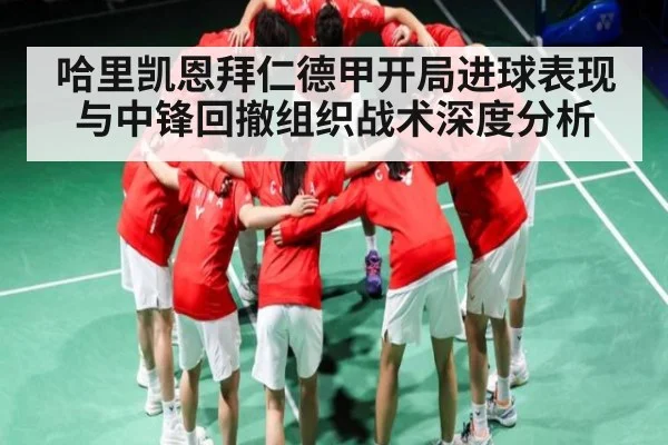 哈里凯恩拜仁德甲开局进球表现与中锋回撤组织战术深度分析 | Wending